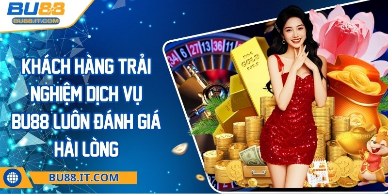 bu88 - Trang Chủ Khách hàng trải nghiệm dịch vụ BU88 luôn đánh giá hài lòng