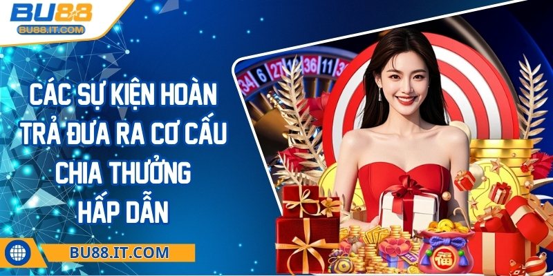 bu88 - Trang Chủ Các sự kiện hoàn trả đưa ra cơ cấu chia thưởng hấp dẫn